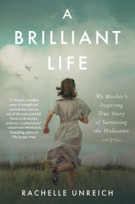 Free digital textbook downloads A Brilliant Life: My Mother's Inspiring True Story of Surviving the Holocaust by Rachelle Unreich 9780063328754 (English literature)