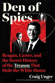 Books online free download pdf Den of Spies: Reagan, Carter, and the Secret History of the Treason That Stole the White House by Craig Unger