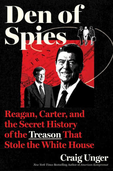 Den of Spies: Reagan, Carter, and the Secret History Treason That Stole White House