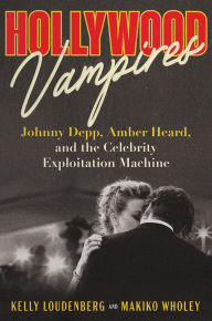 Title: Hollywood Vampires: Johnny Depp, Amber Heard, and the Celebrity Exploitation Machine, Author: Kelly Loudenberg