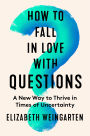 How to Fall in Love with Questions: A New Way to Thrive in Times of Uncertainty