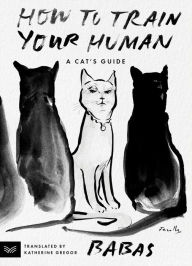 Download best selling books free How to Train Your Human: A Cat's Guide 9780063336483