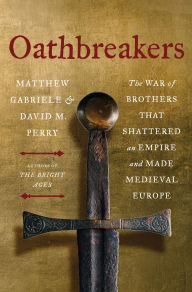 Download ebook pdfs Oathbreakers: The War of Brothers That Shattered an Empire and Made Medieval Europe 9780063336674 by Matthew Gabriele, David M. Perry