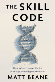 Title: The Skill Code: How to Save Human Ability in an Age of Intelligent Machines, Author: Matt Beane