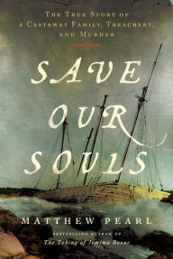 Download free ebooks txt format Save Our Souls: The True Story of a Castaway Family, Treachery, and Murder English version by Matthew Pearl 9780063338067