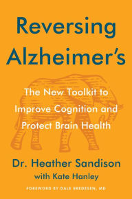 Title: Reversing Alzheimer's: The New Toolkit to Improve Cognition and Protect Brain Health, Author: Heather Sandison