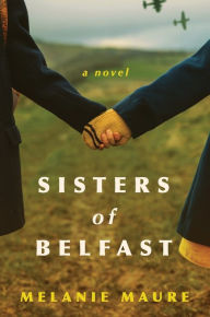 Title: Sisters of Belfast: A Novel, Author: Melanie Maure