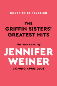 Title: The Griffin Sisters' Greatest Hits: A Novel, Author: Jennifer Weiner