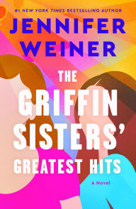 Title: The Griffin Sisters' Greatest Hits: A Novel, Author: Jennifer Weiner