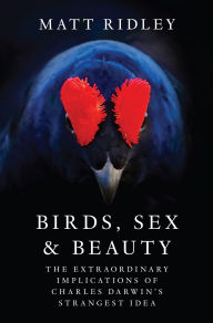 Title: Birds, Sex and Beauty: The Extraordinary Implications of Charles Darwin's Strangest Idea, Author: Matt Ridley