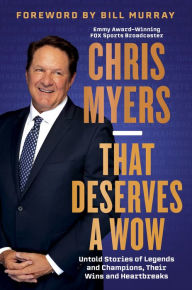 Title: That Deserves a Wow: Untold Stories of Legends and Champions, Their Wins and Heartbreaks, Author: Chris Myers