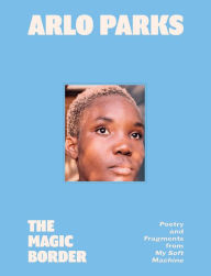 Free e textbooks online download The Magic Border: Poetry and Fragments from My Soft Machine in English 9780063345942 by Arlo Parks FB2 CHM MOBI