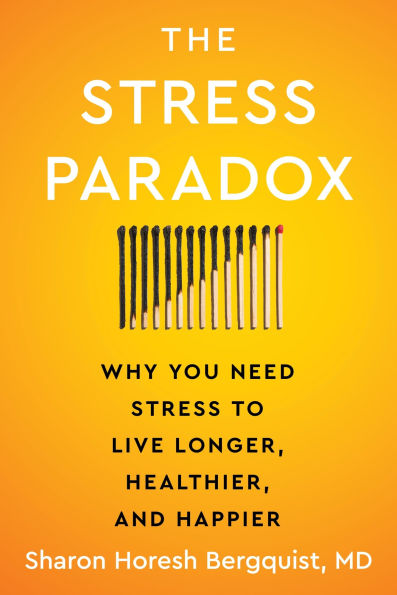 The Stress Paradox: Why You Need to Live Longer, Healthier, and Happier