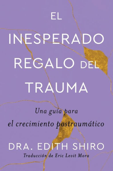 The Unexpected Gift of Trauma \ El inesperado regalo del trauma (Spanish ed.): Una guía para el crecimiento postraumático