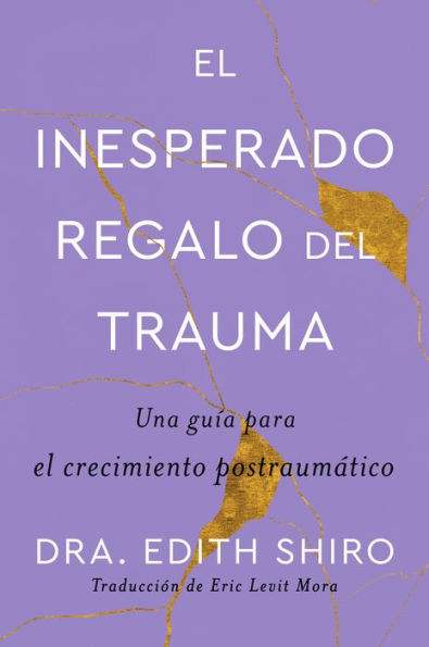 The Unexpected Gift of Trauma \ El insospechado regalo del trauma (Sp.): Una guía para el crecimiento postraumático