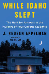 Download book on ipod for free While Idaho Slept: The Hunt for Answers in the Murders of Four College Students in English RTF 9780063346697 by J. Reuben Appelman