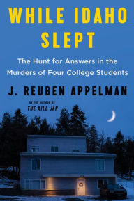 Free ebooks to download online While Idaho Slept: The Hunt for Answers in the Murders of Four College Students in English 9780063346697 by J. Reuben Appelman RTF iBook PDF