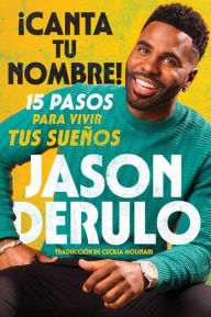 Title: Sing Your Name Out Loud / iCanta tu nombre! (Spanish edition): 15 pasos para vivir tus sueños, Author: Jason Derulo