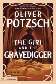 Title: The Girl and the Gravedigger: A Novel, Author: Oliver Pötzsch