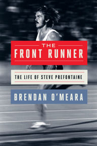 Title: The Front Runner: The Life of Steve Prefontaine, Author: Brendan O'Meara