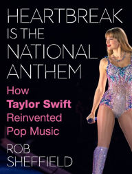 Title: Heartbreak Is the National Anthem: How Taylor Swift Reinvented Pop Music, Author: Rob Sheffield