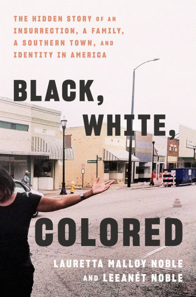 Black, White, Colored: The Hidden Story of an Insurrection, a Family, Southern Town, and Identity America