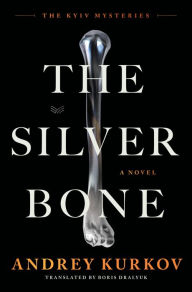 Title: The Silver Bone: A Novel, Author: Andrey Kurkov