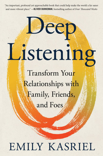 Deep Listening: Transform Your Relationships with Family, Friends, and Foes