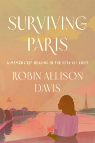 Read full books free online without downloading Surviving Paris: A Memoir of Healing in the City of Light (English Edition)  9780063353138 by Robin Allison Davis