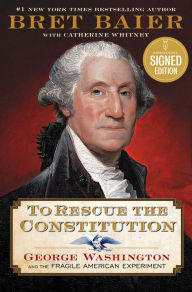 Title: To Rescue the Constitution: George Washington and the Fragile American Experiment, Author: Bret Baier