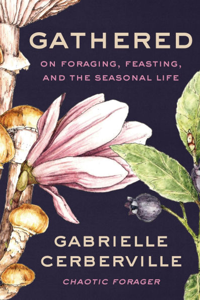 Gathered: On Foraging, Feasting, and the Seasonal Life