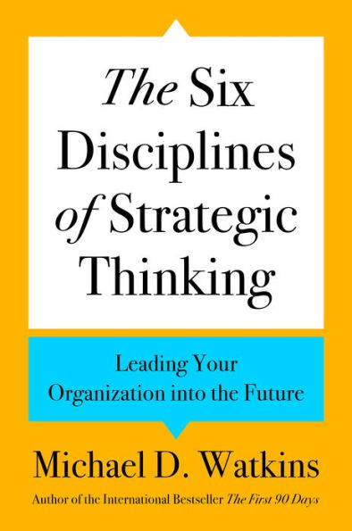 the Six Disciplines of Strategic Thinking: Leading Your Organization into Future