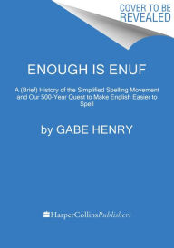 Title: Enough Is Enuf: Our Failed Attempts to Make English Easier to Spell, Author: Gabe Henry