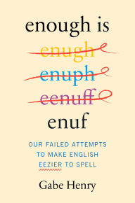 Title: Enough Is Enuf: Our Failed Attempts to Make English Easier to Spell, Author: Gabe Henry