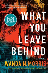 Title: What You Leave Behind: A Novel, Author: Wanda M. Morris