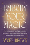 Alternative view 1 of Embody Your Magic: Create the Life of Your Dreams Through Astrology, Numerology, Mediumship, Metaphysics, and Human Design