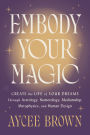 Embody Your Magic: Create the Life of Your Dreams Through Astrology, Numerology, Mediumship, Metaphysics, and Human Design