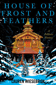 Title: House of Frost and Feathers: A Folkloric Fantasy, Author: Lauren Wiesebron