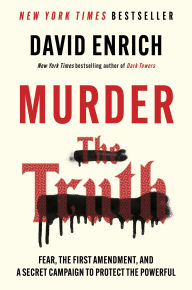 Title: Murder the Truth: Fear, the First Amendment, and a Secret Campaign to Protect the Powerful, Author: David Enrich
