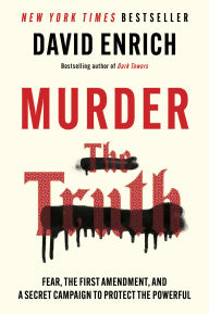 Title: Murder the Truth: Fear, the First Amendment, and a Secret Campaign to Protect the Powerful, Author: David Enrich