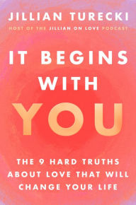 Title: It Begins with You: The 9 Hard Truths About Love That Will Change Your Life, Author: Jillian Turecki