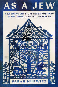 Title: As a Jew: Reclaiming Our Story from Those Who Blame, Shame, and Try to Erase Us, Author: Sarah Hurwitz