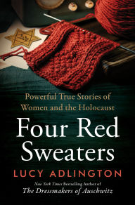 Title: Four Red Sweaters: Powerful True Stories of Women and the Holocaust, Author: Lucy Adlington