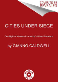 Title: Cities Under Siege: One Night of Violence in America's Urban Wasteland, Author: Gianno Caldwell