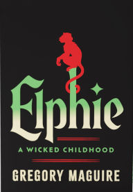 Title: Elphie (Deluxe Limited Edition): A Wicked Childhood, Author: Gregory Maguire