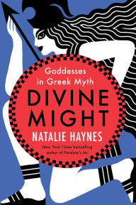 Title: Divine Might: Goddesses in Greek Myth, Author: Natalie Haynes