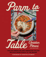 Title: Parm to Table: Italian American and American Italian Recipes from Ponza to the Bronx, Author: Christian Petroni
