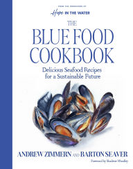 Title: The Blue Food Cookbook: Delicious Seafood Recipes for a Sustainable Future, Author: Andrew Zimmern