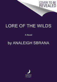 Title: Lore of the Wilds: A Novel, Author: Analeigh Sbrana