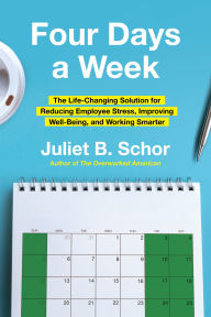 Title: Four Days a Week: The Life-Changing Solution for Reducing Employee Stress, Improving Well-Being, and Working Smarter, Author: Juliet Schor Professor